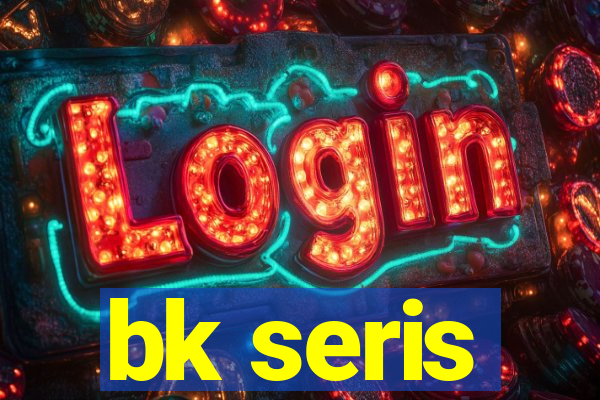 bk seris